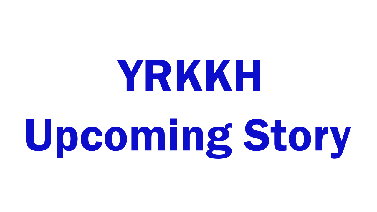 YRKKH Upcoming Story